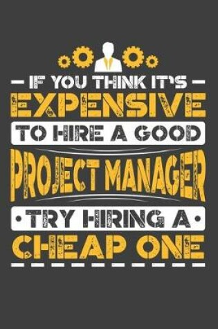 Cover of If You Think It's Expensive To Hire A Good Project Manager Try Hiring A Cheap One