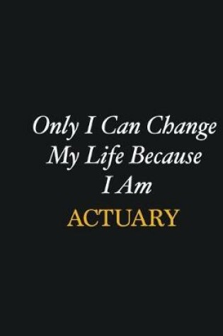 Cover of Only I Can Change My Life Because I Am Actuary