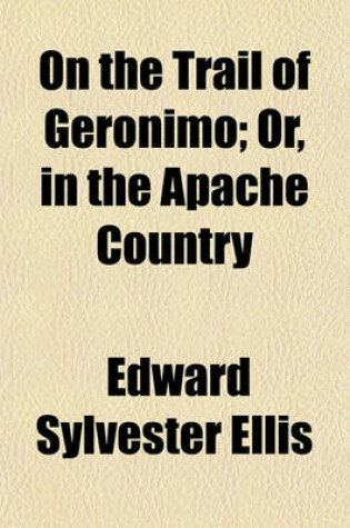 Cover of On the Trail of Geronimo; Or, in the Apache Country