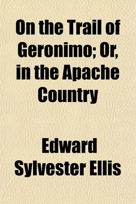 Book cover for On the Trail of Geronimo; Or, in the Apache Country