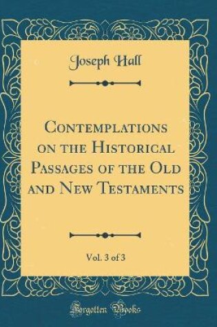 Cover of Contemplations on the Historical Passages of the Old and New Testaments, Vol. 3 of 3 (Classic Reprint)