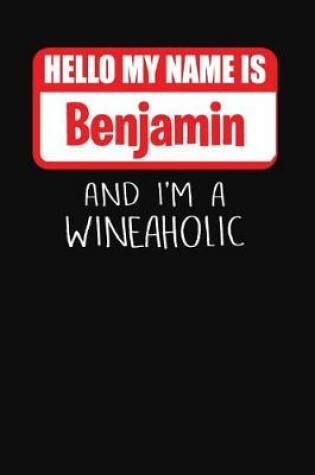 Cover of Hello My Name is Benjamin And I'm A Wineaholic