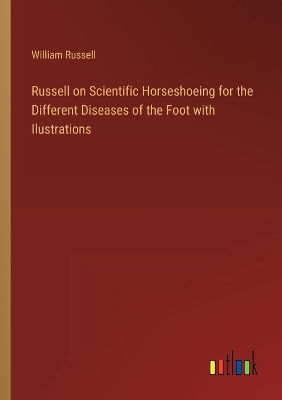 Book cover for Russell on Scientific Horseshoeing for the Different Diseases of the Foot with Ilustrations