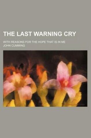 Cover of The Last Warning Cry; With Reasons for the Hope That Is in Me