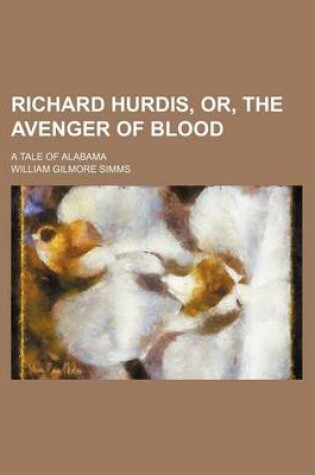 Cover of Richard Hurdis, Or, the Avenger of Blood (Volume 2); A Tale of Alabama