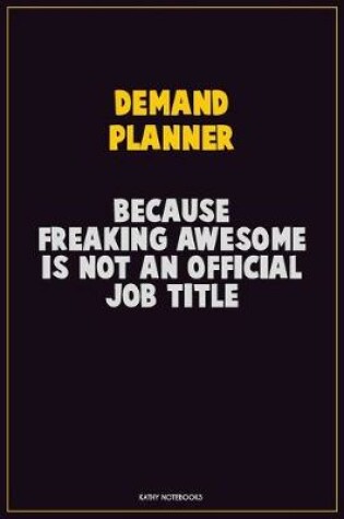 Cover of Demand Planner, Because Freaking Awesome Is Not An Official Job Title