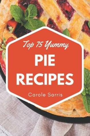 Cover of Top 75 Yummy Pie Recipes