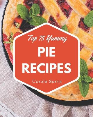 Book cover for Top 75 Yummy Pie Recipes