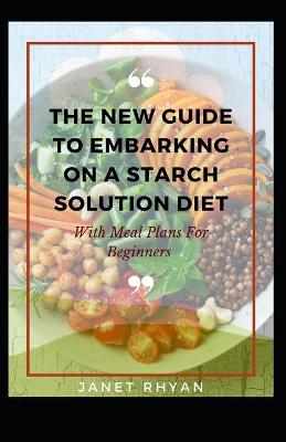 Book cover for The New Guide To Embarking On A Starch Solution Diet With Meal Plans For Beginners