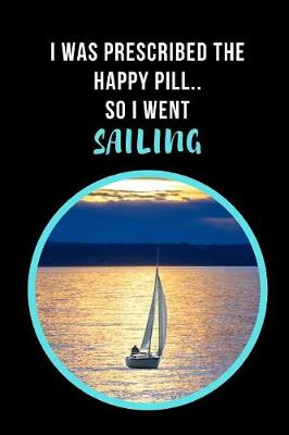 Book cover for I Was Prescribed The Happy Pill, So I Went Sailing