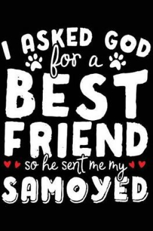 Cover of I Asked God For A Best Friend So He Sent Me My Samoyed