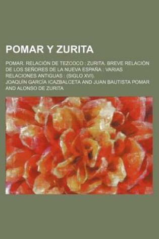 Cover of Pomar y Zurita; Pomar. Relacion de Tezcoco Zurita. Breve Relacion de Los Senores de La Nueva Espana Varias Relaciones Antiguas (Siglo XVI).