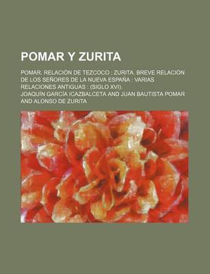 Book cover for Pomar y Zurita; Pomar. Relacion de Tezcoco Zurita. Breve Relacion de Los Senores de La Nueva Espana Varias Relaciones Antiguas (Siglo XVI).