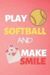 Book cover for Play Softball And Make Smile