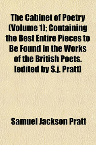 Cover of The Cabinet of Poetry (Volume 1); Containing the Best Entire Pieces to Be Found in the Works of the British Poets. [Edited by S.J. Pratt]