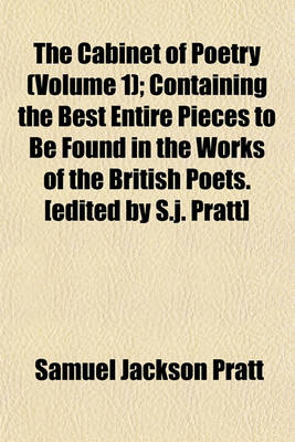 Book cover for The Cabinet of Poetry (Volume 1); Containing the Best Entire Pieces to Be Found in the Works of the British Poets. [Edited by S.J. Pratt]