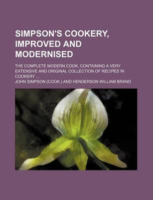 Book cover for Simpson's Cookery, Improved and Modernised; The Complete Modern Cook, Containing a Very Extensive and Original Collection of Recipes in Cookery