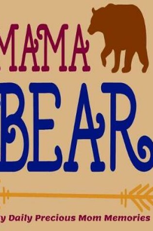 Cover of Mama Bear My Daily Precious Mom Memories