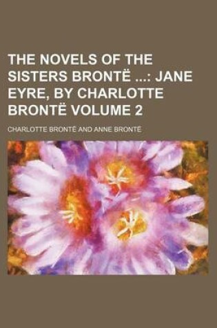 Cover of The Novels of the Sisters Bronte; Jane Eyre, by Charlotte Bronte Volume 2