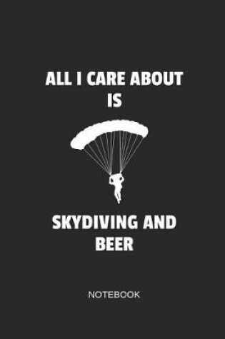 Cover of All I Care about Is Skydiving and Beer Notebook