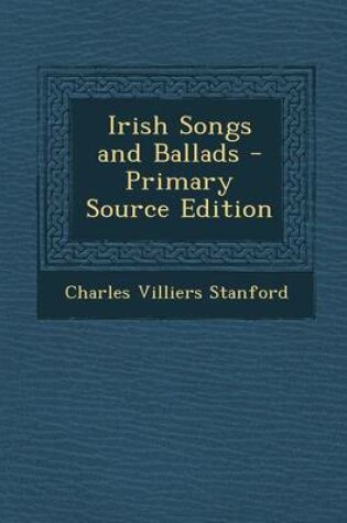 Cover of Irish Songs and Ballads - Primary Source Edition