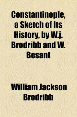 Cover of Constantinople, a Sketch of Its History, by W.J. Brodribb and W. Besant