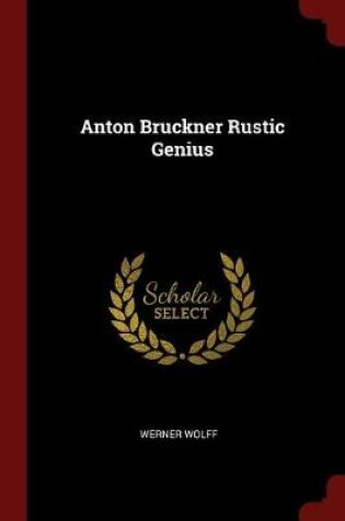 Cover of Anton Bruckner Rustic Genius