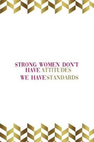 Cover of Strong Women Don't Have Attitudes We Have Standards