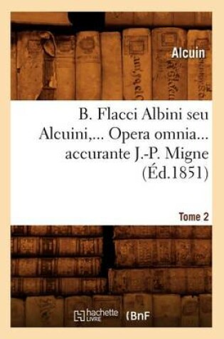 Cover of B. Flacci Albini Seu Alcuini. Opera Omnia, Accurante J.-P. Migne. Tome 2 (Ed.1851)