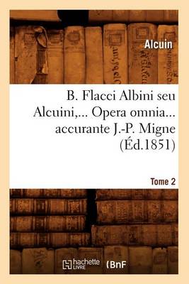Book cover for B. Flacci Albini Seu Alcuini. Opera Omnia, Accurante J.-P. Migne. Tome 2 (Ed.1851)