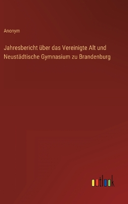 Book cover for Jahresbericht über das Vereinigte Alt und Neustädtische Gymnasium zu Brandenburg