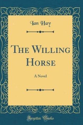 Cover of The Willing Horse: A Novel (Classic Reprint)