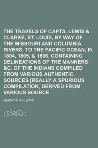Cover of The Travels of Capts. Lewis & Clarke, from St. Louis, by Way of the Missouri and Columbia Rivers, to the Pacific Ocean, in 1804, 1805, & 1806. Containing Delineations of the Manners &C. of the Indians Compiled from Various Authentic
