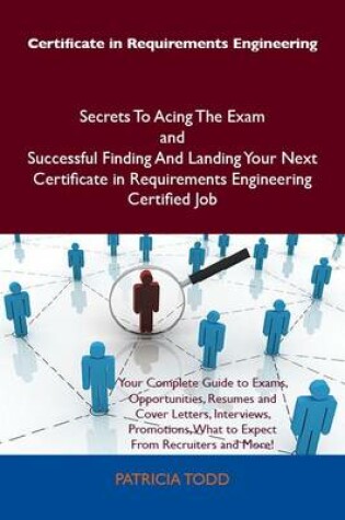 Cover of Certificate in Requirements Engineering Secrets to Acing the Exam and Successful Finding and Landing Your Next Certificate in Requirements Engineering Certified Job