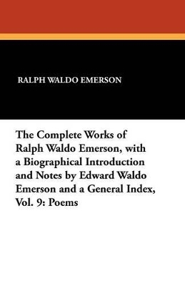 Book cover for The Complete Works of Ralph Waldo Emerson, with a Biographical Introduction and Notes by Edward Waldo Emerson and a General Index, Vol. 9