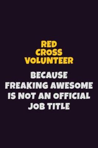 Cover of Red Cross Volunteer, Because Freaking Awesome Is Not An Official Job Title