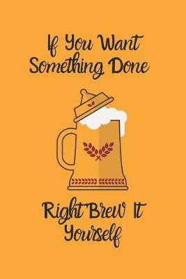Book cover for If You Want Something Done Right Brew It Yourself