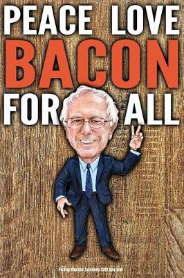 Book cover for Funny Bernie Sanders Gift Journal Peace Love Bacon For All