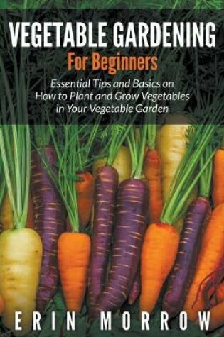 Cover of Vegetable Gardening For Beginners