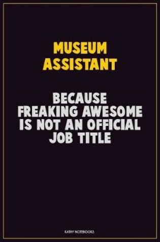 Cover of Museum Assistant, Because Freaking Awesome Is Not An Official Job Title