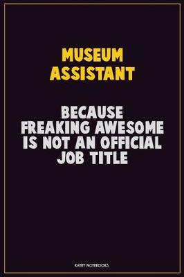 Book cover for Museum Assistant, Because Freaking Awesome Is Not An Official Job Title