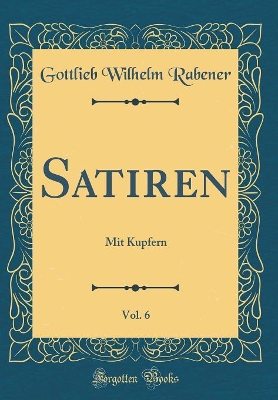 Book cover for Satiren, Vol. 6: Mit Kupfern (Classic Reprint)