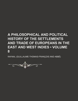 Book cover for A Philosophical and Political History of the Settlements and Trade of Europeans in the East and West Indies Volume 8