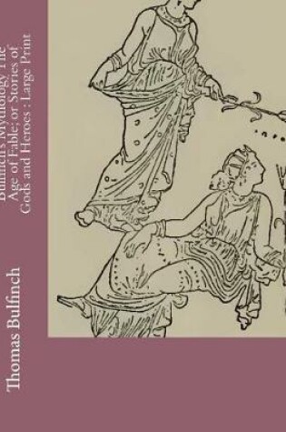 Cover of Bulfinch's Mythology The Age of Fable; or Stories of Gods and Heroes