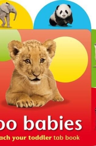 Cover of Teach Your Toddler Tab Books: Zoo Babies