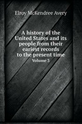 Cover of A history of the United States and its people from their eariest records to the present time Volume 3