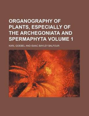 Book cover for Organography of Plants, Especially of the Archegoniata and Spermaphyta Volume 1