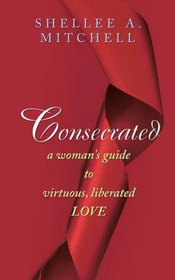 Cover of Consecrated A Woman's Guide to Virtuous, Liberated Love