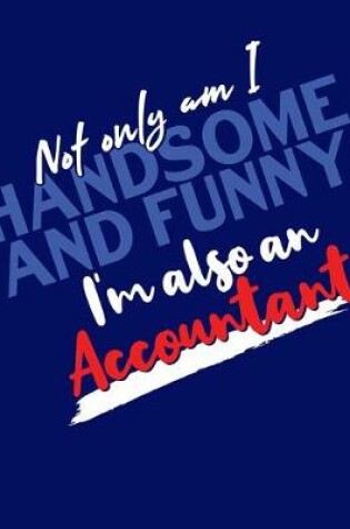 Cover of Not Only Am I Handsome and Funny, I'm Also an Accountant