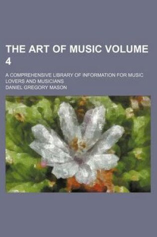 Cover of The Art of Music Volume 4; A Comprehensive Library of Information for Music Lovers and Musicians